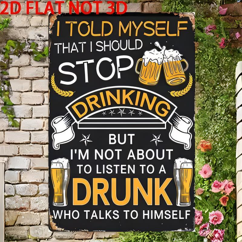 Tin Sign I Told Myself That I Should Stop Drinking But Im Not About To Listen To A Drunk Who Talks To Himself Funny Bar Pub Gara