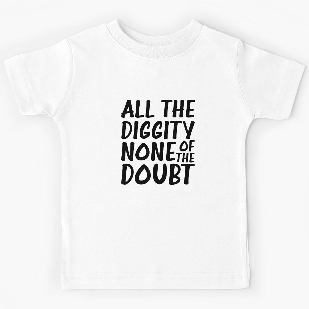 ALL THE DIGGITY NONE OF THE DOUBT Kids T-Shirt 160