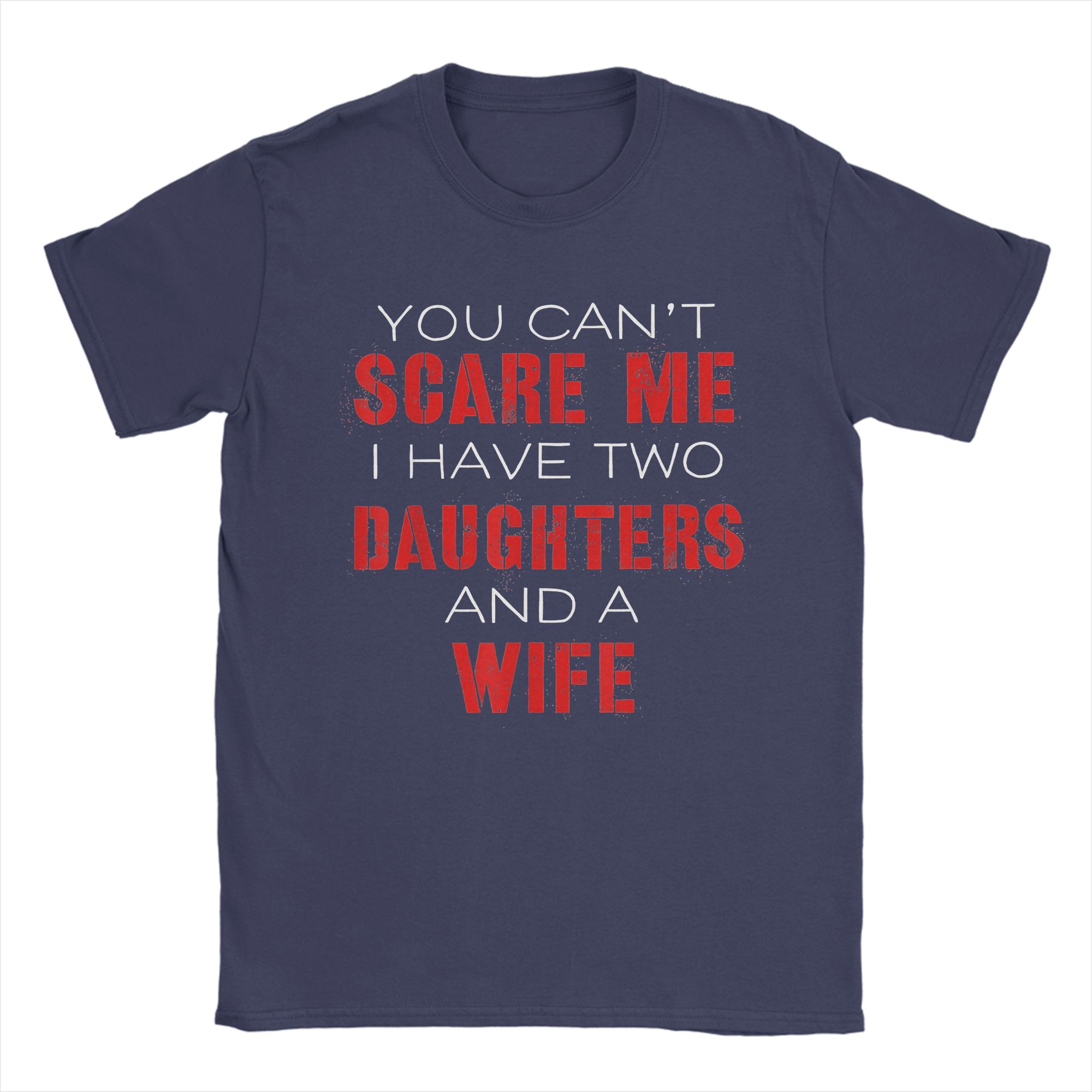

You Cant Scare Me I Have Two Daughters And A Wife Mens T Shirt Casual Tees Short Sleeve O Neck TShirts Cotton Gift Idea Tops 4XL