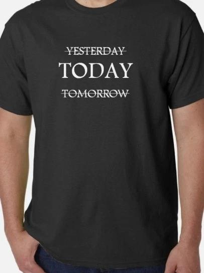 Yesterday tomorrow today T shirt Tee Motivational XS