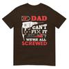 If Dad Cant Fix It Were All Screwed Funny Fathers Day Dad Tshirt