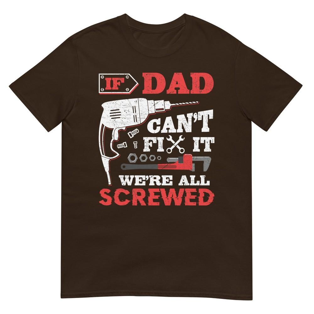 If Dad Cant Fix It Were All Screwed Funny Fathers Day Dad Tshirt