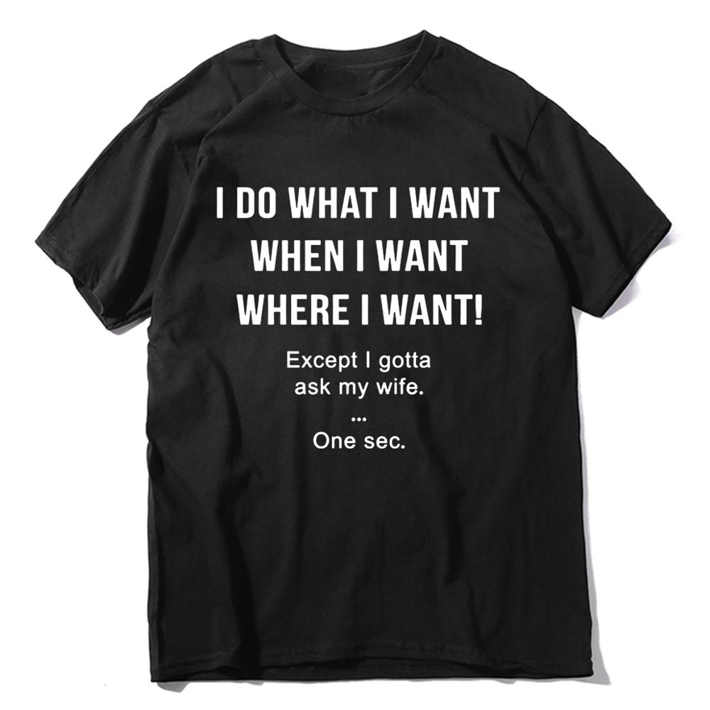 I Do What I Want When I Want Except I Gotta Ask My Wife Tshirt Funny Husband Unisexs Neck Short Sleeves Cotton Tshirt Gift Top Tee