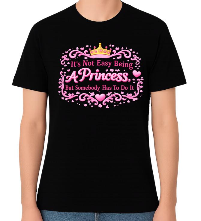 Funny Princess Quote T-Shirt It’s Not Easy Being a Princess Unisex Gift M