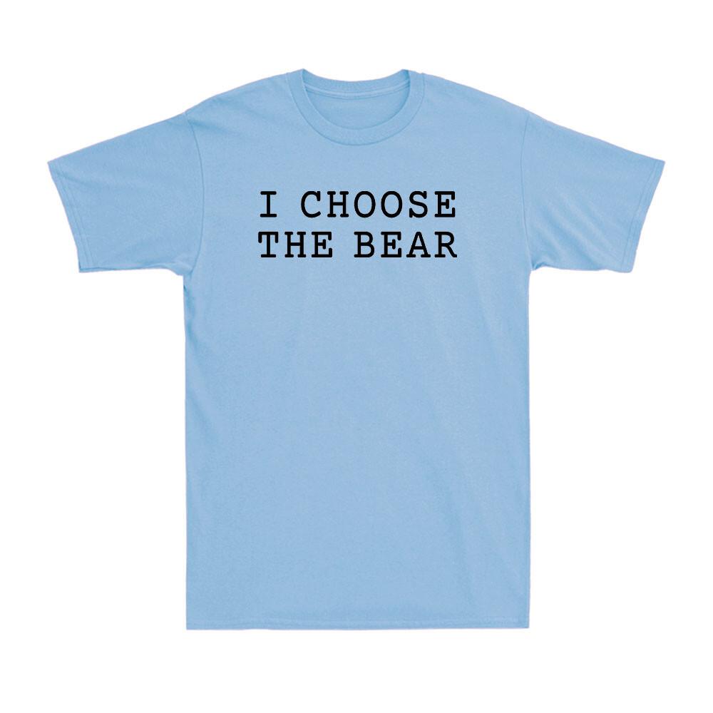I Choose The Bear In The Woods Funny Bear Lovers Saying Novelty Men s T-Shirt S