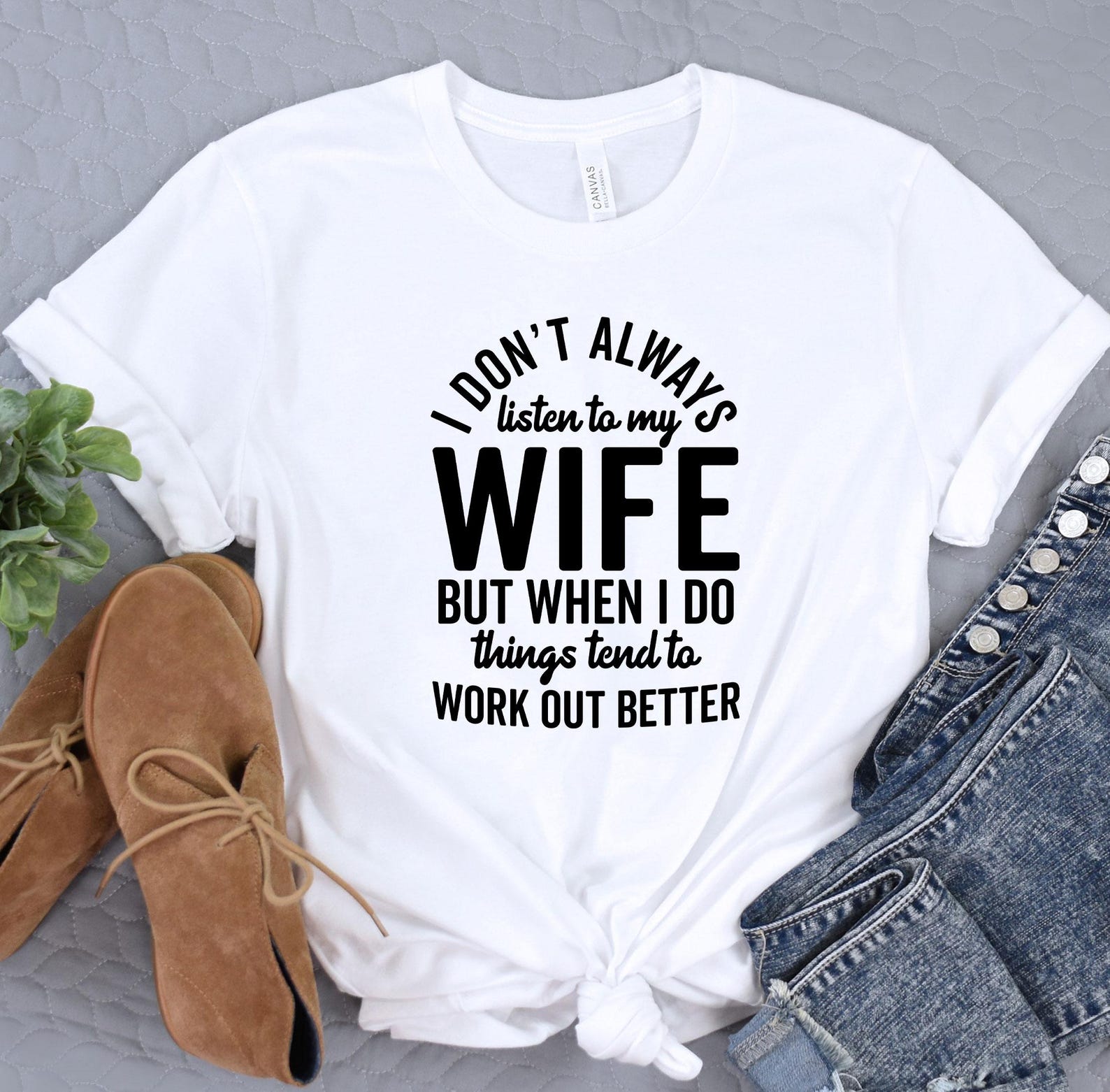 Funny Husband Shirt, I Dont Always Listen To My Wife But When I Do Things Tend To Work Out Better, Gift for Dad, Fathers Day, Gift For Him 4XL