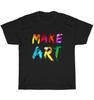 Machen Sie Kunst Maler Künstler Farbe Lehrer Künstlerisch Lehren T-Shirt Unisex T-Shirt Geschenk NEU