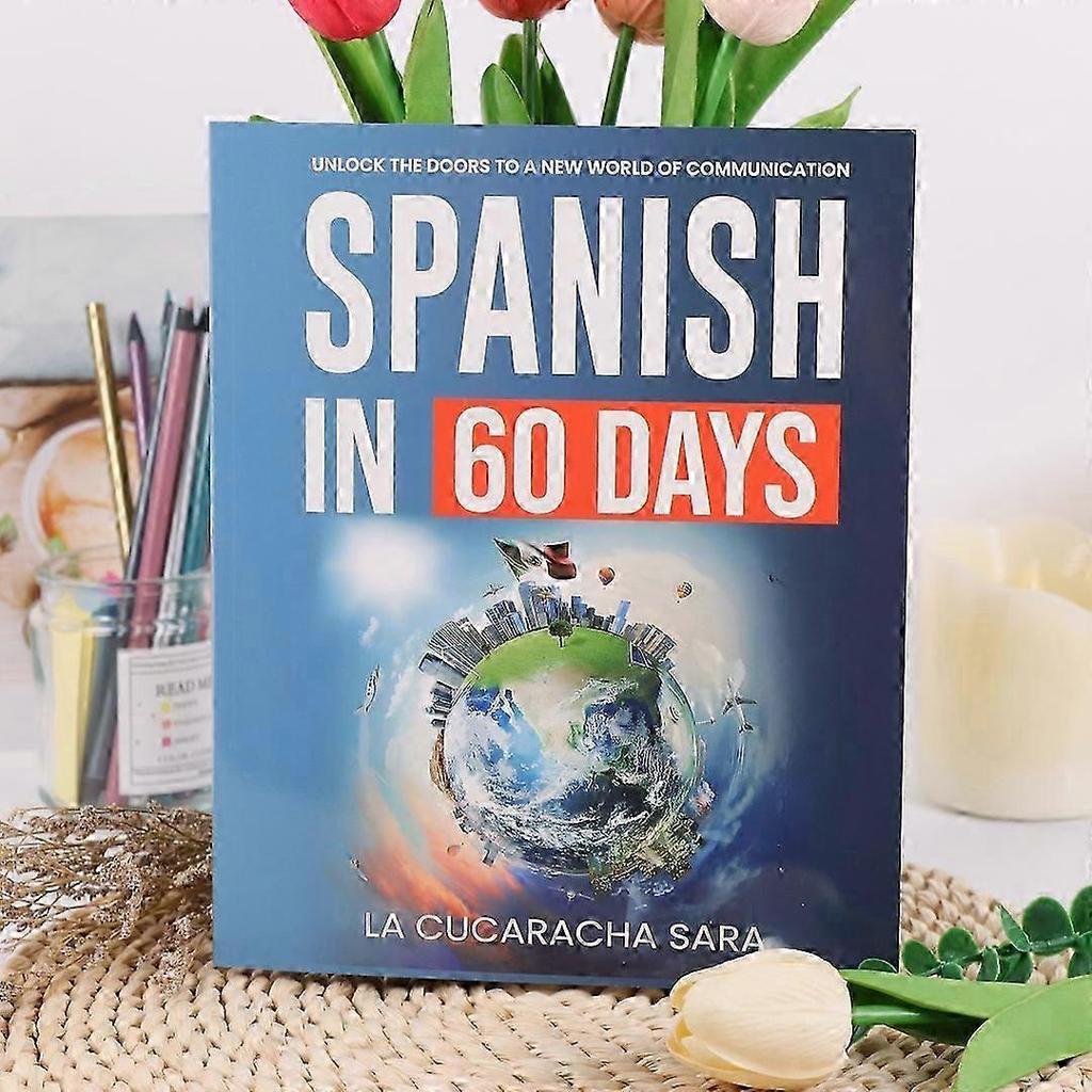 Spanish In 60 Days Language Learning Workbook - Learn Local Slang & Conversation Starters with Practical Grammar Rules