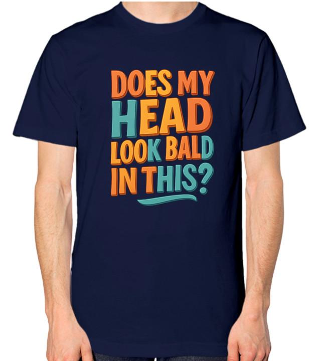 

Does My Head Look Bald In This T-Shirt 4XL
