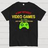 A Day Without Video Games Is Like Just Kidding Cotton Summer Casual Cool Loose T-Shirt