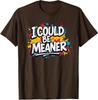 I Could Be Meaner Funny Sayings Sarcastics Quote Unisex T-Shirt