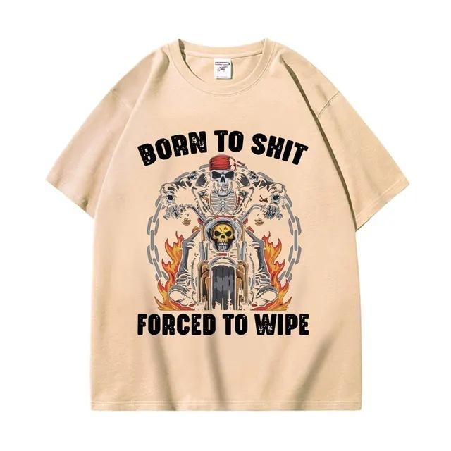 Born To Shit Forced To Wipe Funny Hard Skeleton Meme Tshirt Gothic Vintage Short Sleeve T Shirt Unisex Fashion Casual Tshirts
