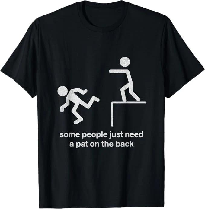 Some People Just Need a Pat on The Back Funny Sarcasm T-Shirt 3XL