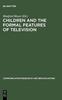 The Children and the Formal Features of Television : Approaches and Findings of Experimental and Formative Research Book