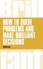 The How To Solve Problems and Make Brilliant Decisions : Business Thinking Skills That Really Work Book