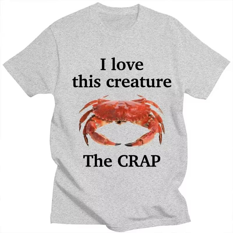 I Love This Creature The Crap Funny Gift Meme T Shirt Unisex Fashion Casual High Quality T-shirts Men Summer 100% Cotton T-shirt
