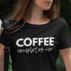 Coffee Completes Me T-Shirt | Coffee Lover Shirt | Funny Tee | Gift for Barista & Caffeine Enthusiasts | Soft Cotton Casual Wear