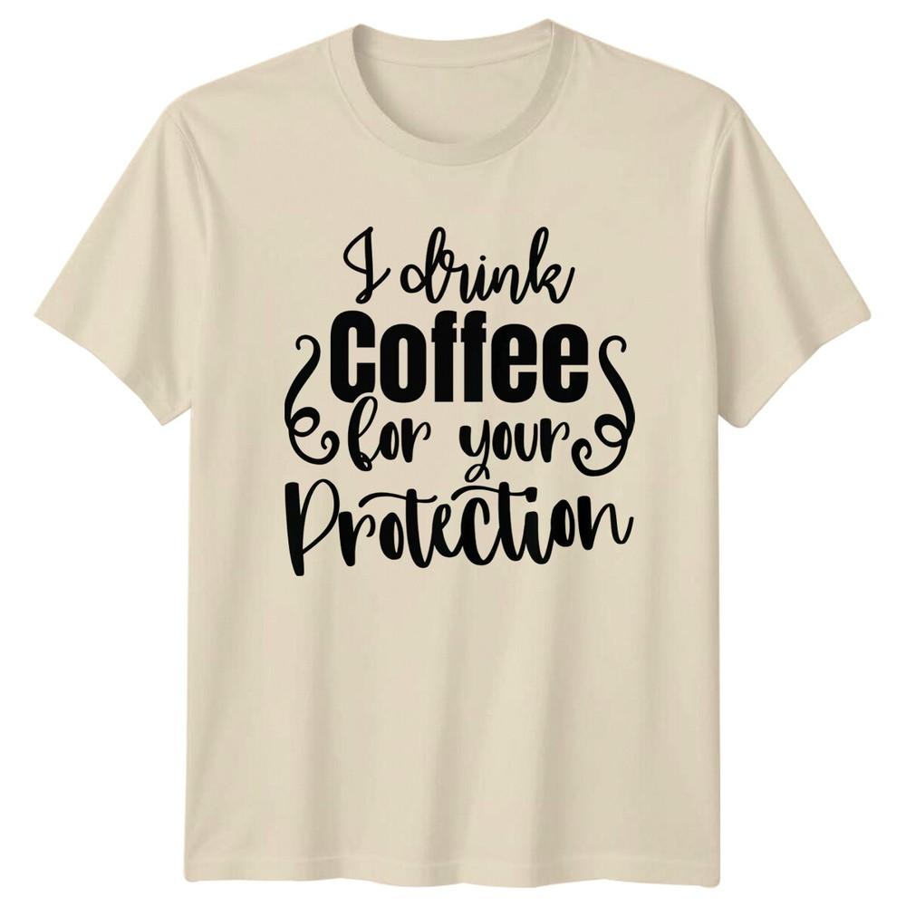 I Drink Coffee For Your Protection Funny Coffee Lover TShirt