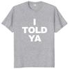 I Told Ya T Shirt Funny Quotes Y2k Gift T-shirt For Men Women Cotton O-neck Unisex Tee Tops