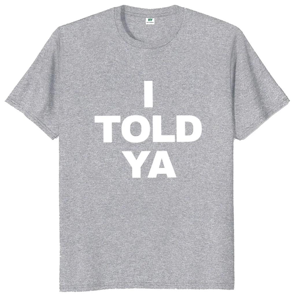 I Told Ya T Shirt Funny Quotes Y2k Gift T-shirt For Men Women Cotton O-neck Unisex Tee Tops