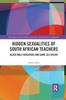 The Hidden Sexualities of South African Teachers : Black Male Educators and Same-sex Desire Book