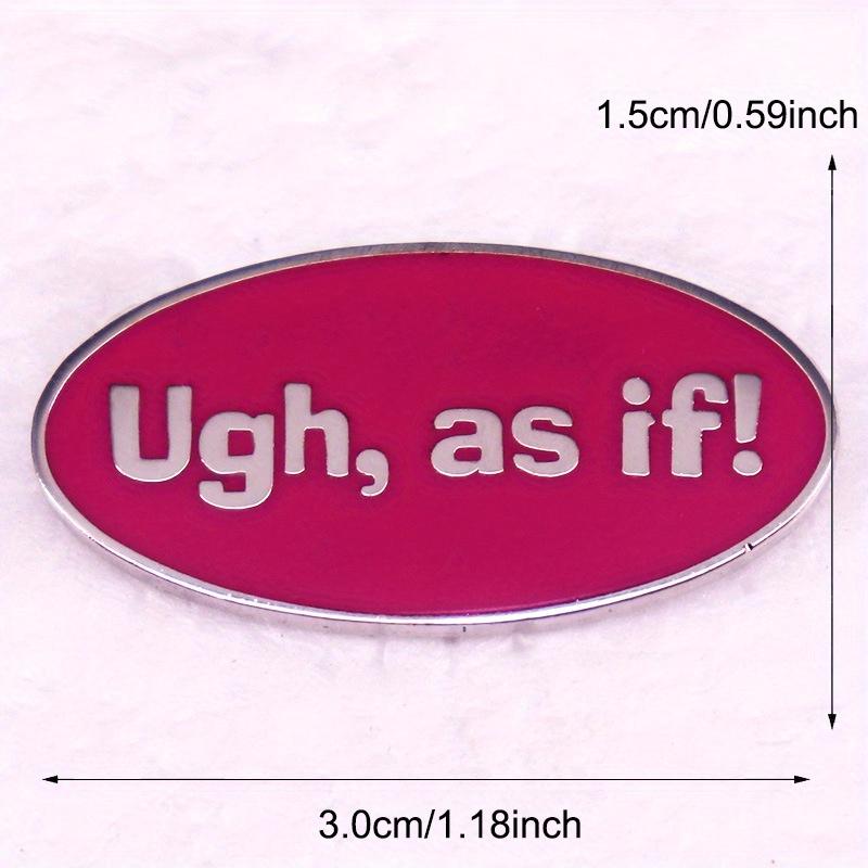 “Ugh, As If!” Comedy Romantic Movie Lines Brooch Badge Pins Accessories