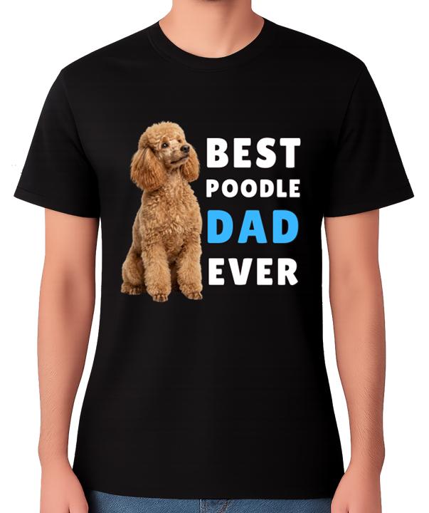 Best Poodle Dad Ever Funny Dog Lover Gift Unisex T-Shirt Pet Owner Father Tee S