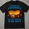 I Might Be A Handful, But My Weiner Sure Is Shirt, Gag Gifts Shirt, Gen Z Humor Shirt, Very Offensive Shirt, Offensive Womens Tee