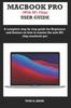 The MACBOOK PRO (With M1 Chip) USER GUIDE : A Complete Step by Step Guide for Beginners and Seniors On How To Master the New M1 Chip MacBook Pro Book