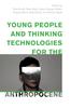 The Young People and Thinking Technologies for the Anthropocene Book