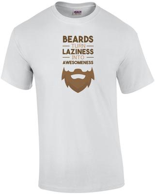 Beards Turn Laziness Into Awesomeness - Funny Beard T-shirt