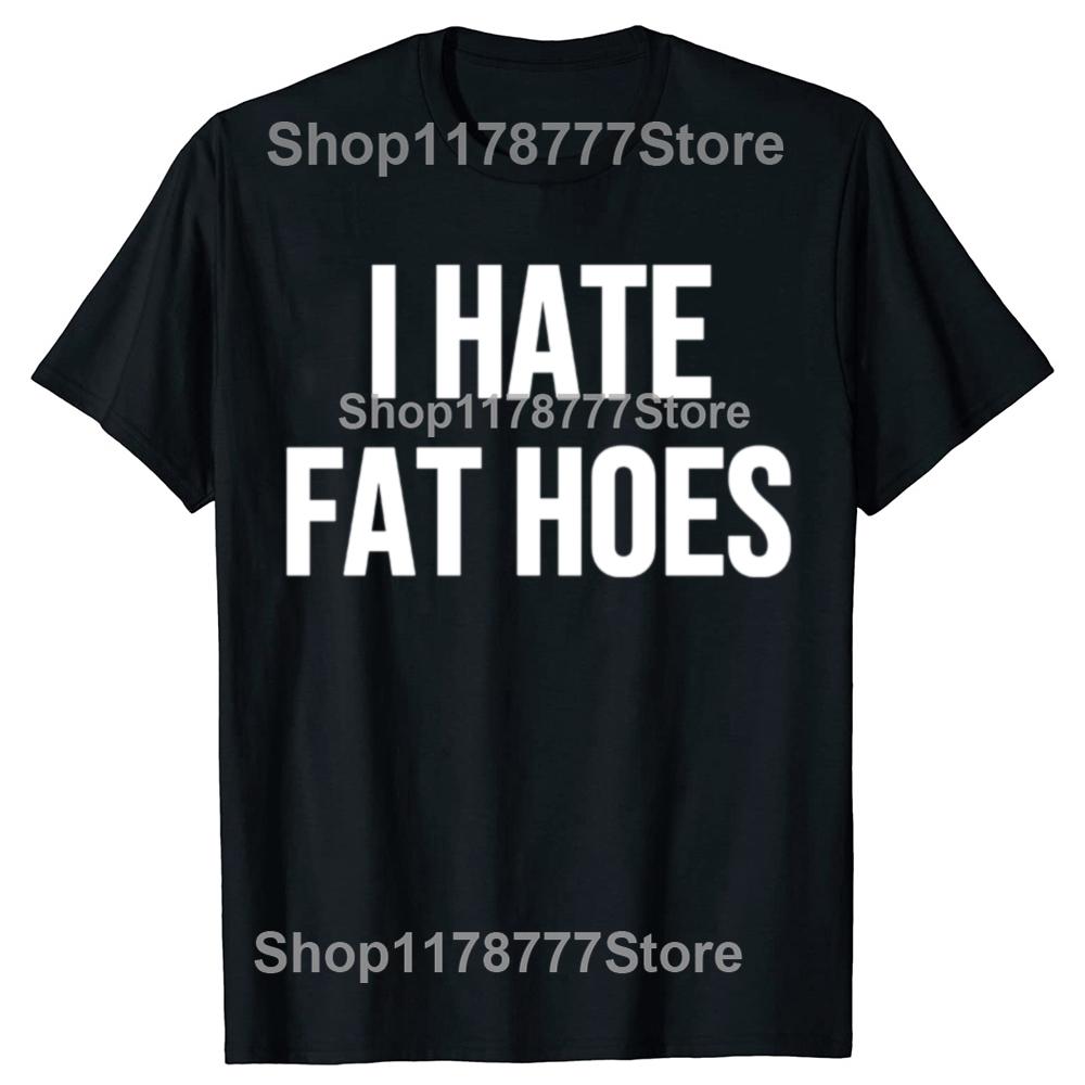 New Funny I Hate Fat Hoes Tshirt Graphic Top Men Casual Adult Humor Jokes Streetwear Summer Hip Hop Fashion Crewneck T Shirts