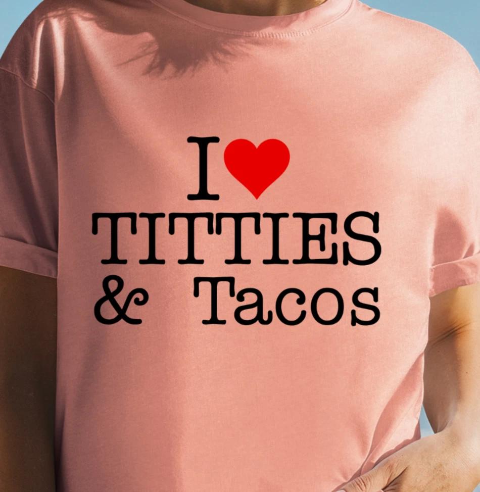 I Heart Titties & Tacos T-Shirt, Funny Statement Tee, Taco and Boob Lovers L
