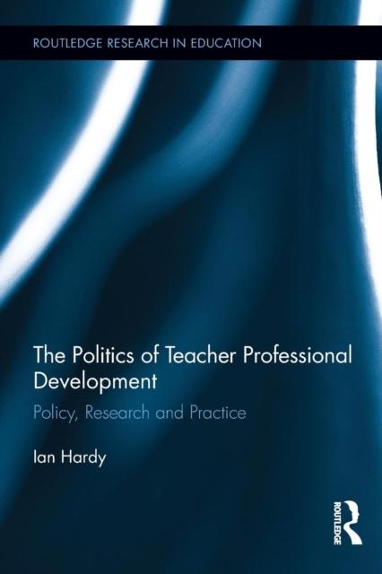 Kniha The Politics of Teacher Professional Development : Policy, Research and Practice