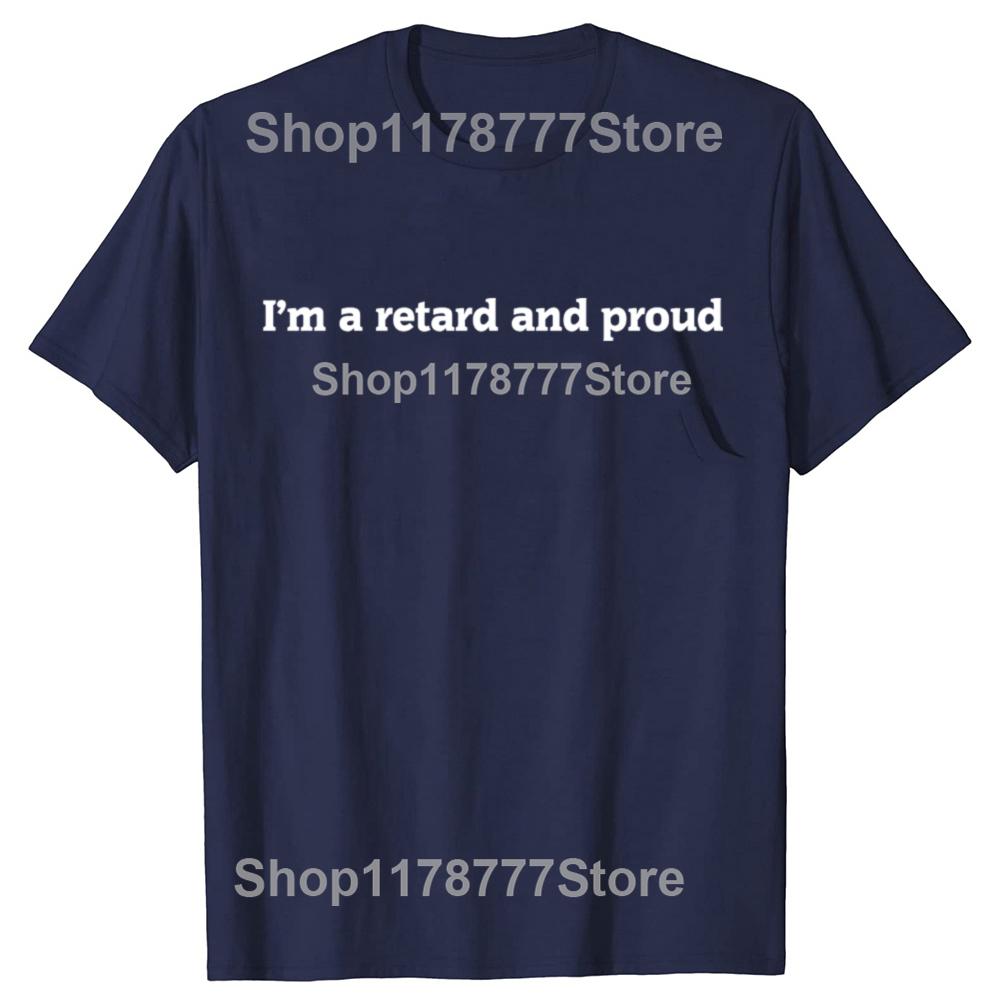 Funny I'm A Retard and Proud T Shirt Streetwear Short Sleeve Birthday Gifts Mens Clothing Fashion Casual Loose Oversized T Shirt