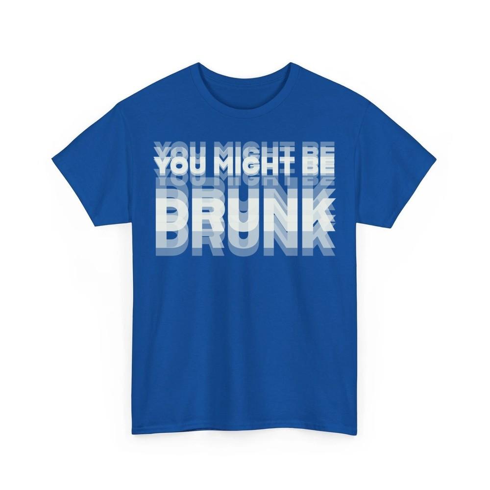 Funny Drinking Humor You Might Be Drunk Unisex TShirt Unisex T-Shirt XXXXL