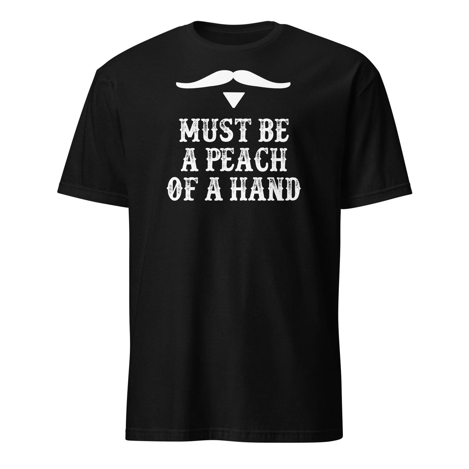 Must Be A Peach Of A Hand - Doc Holliday Quote - Tombstone Shirt - Unisex 4XL