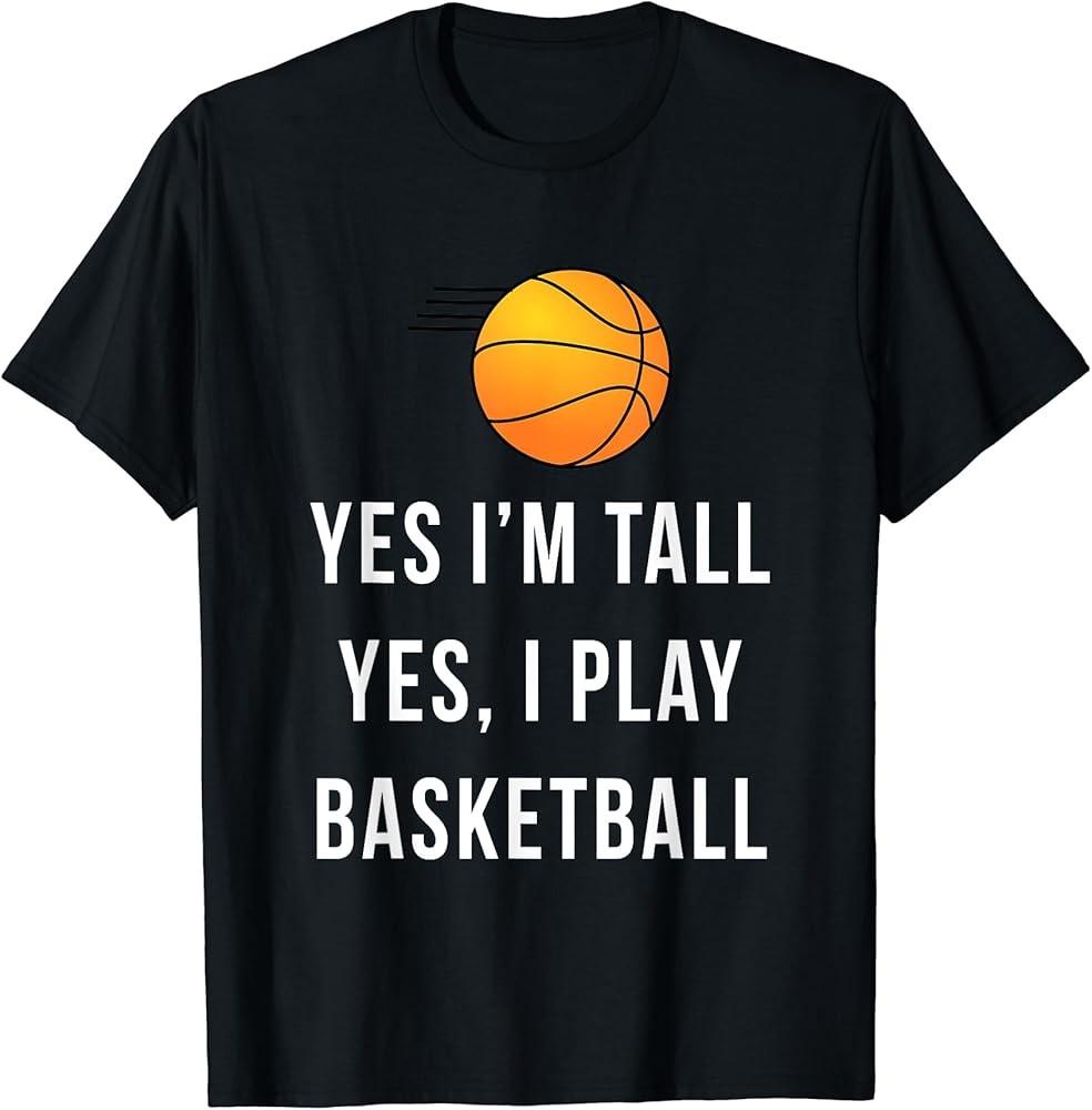 Funny Basketball Shirt Yes I m Tall Yes I Play Basketball Unisex T-Shirt XL
