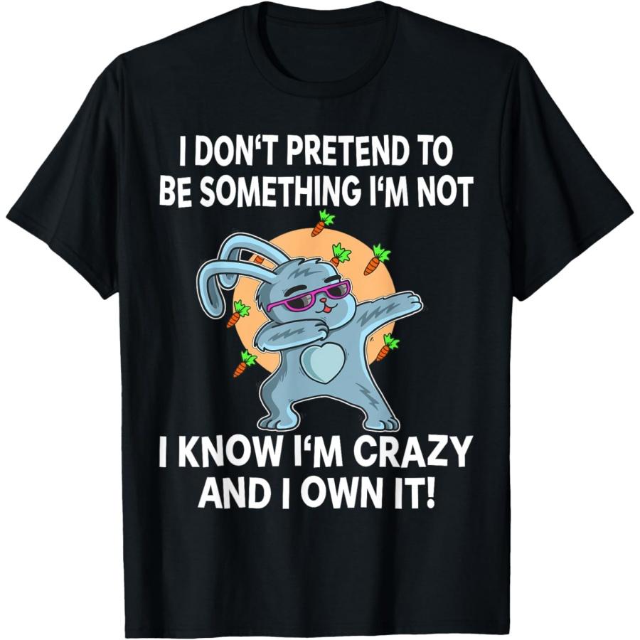 I Don t Pretend To Be Something Rabbit Bunny Crazy Men Women T-Shirt(3) S