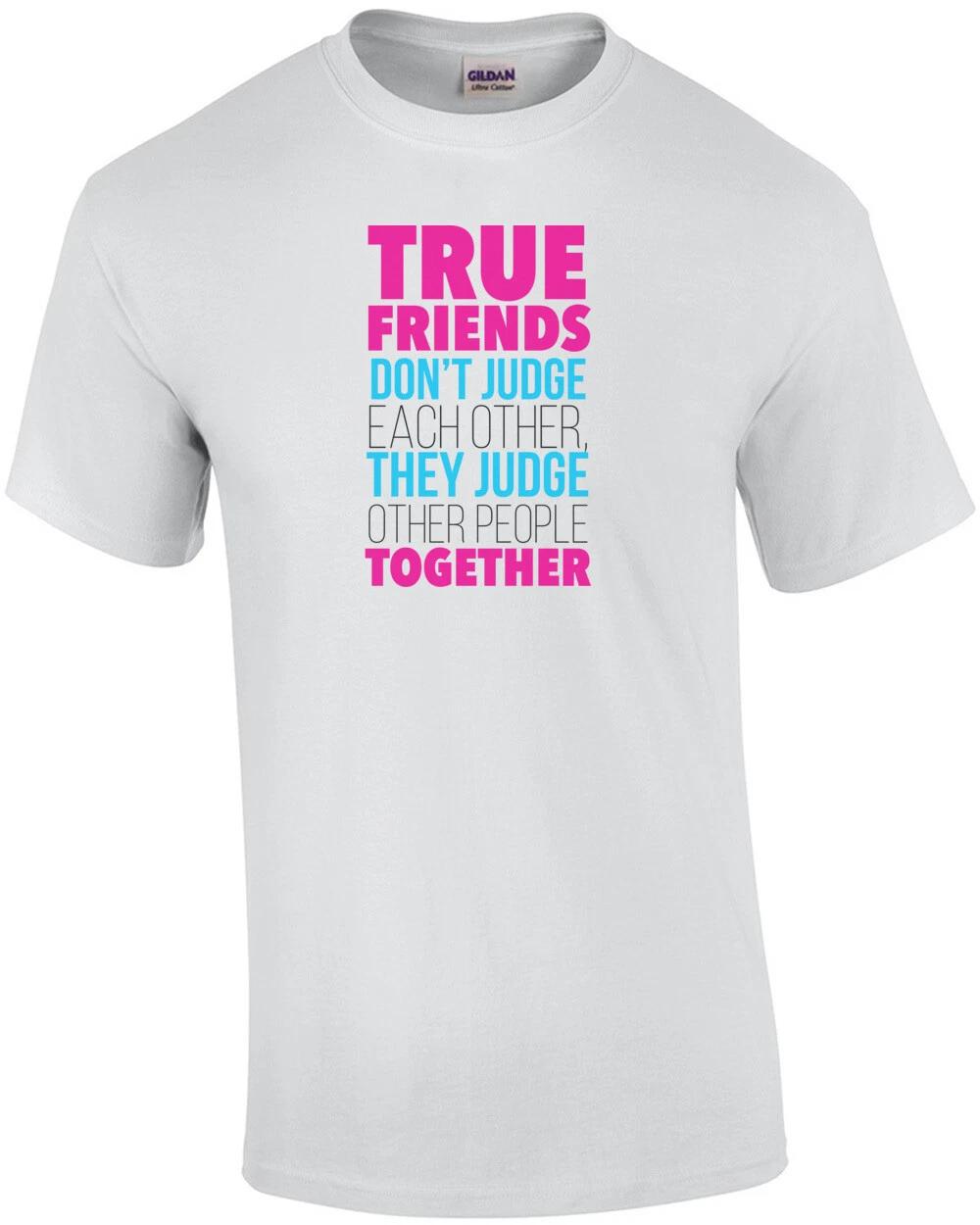 True Friends Don t Judge Each Other They Judge Other People Together - Funny ... 2XL